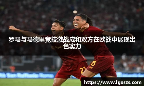 罗马与马德里竞技激战成和双方在欧战中展现出色实力