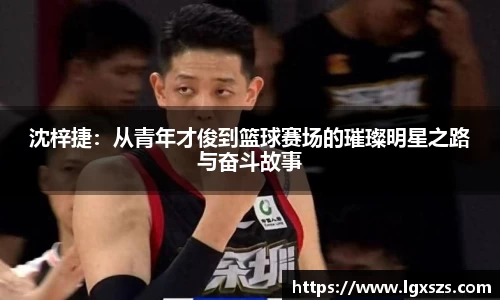 沈梓捷：从青年才俊到篮球赛场的璀璨明星之路与奋斗故事