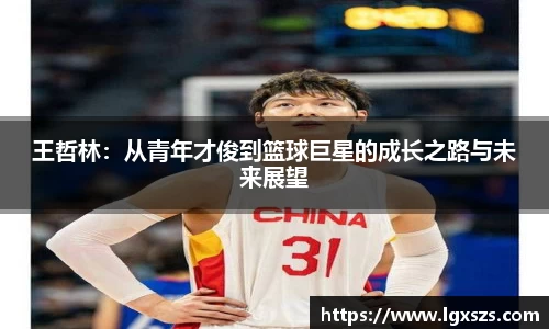 王哲林：从青年才俊到篮球巨星的成长之路与未来展望