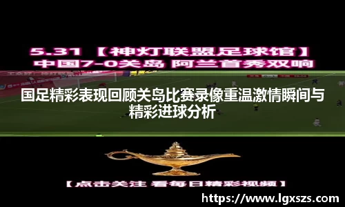 国足精彩表现回顾关岛比赛录像重温激情瞬间与精彩进球分析